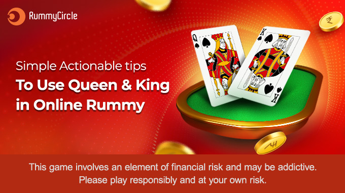 Simple actionable tips to use queen and king in online rummy