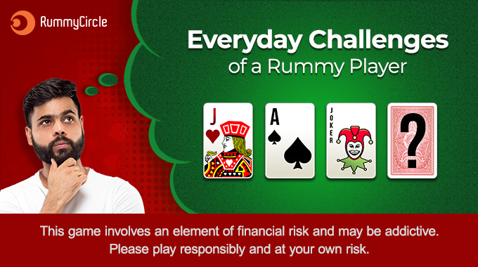 Everyday Challenges of a Rummy Player