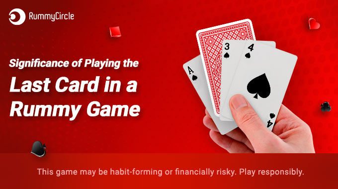 Significance of Playing the last card in Rummy