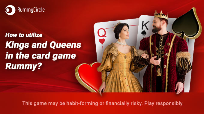How To Utilize Kings And Queens In The Card Game Rummy?